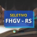 FHGV – RS abre novo processo seletivo; até R$ 14,8 mil