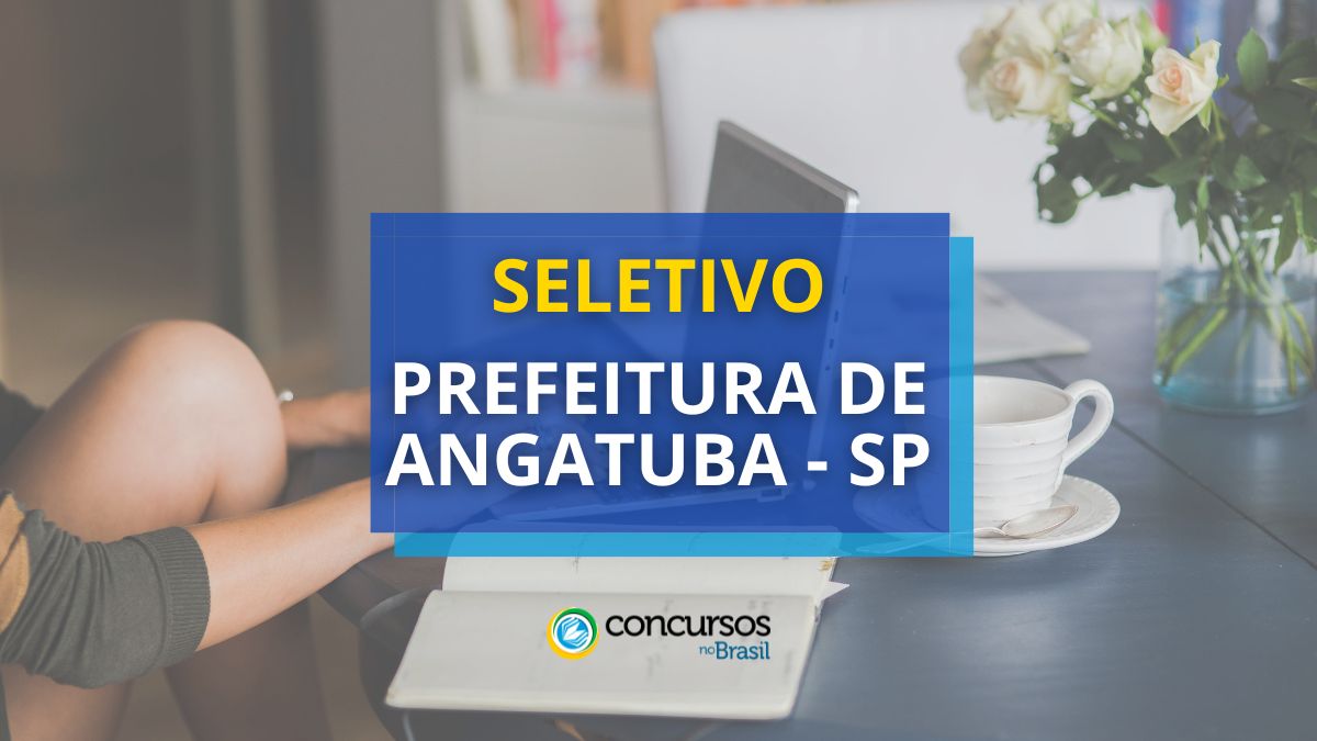 Prefeitura de Angatuba – SP abre vagas em processo seletivo