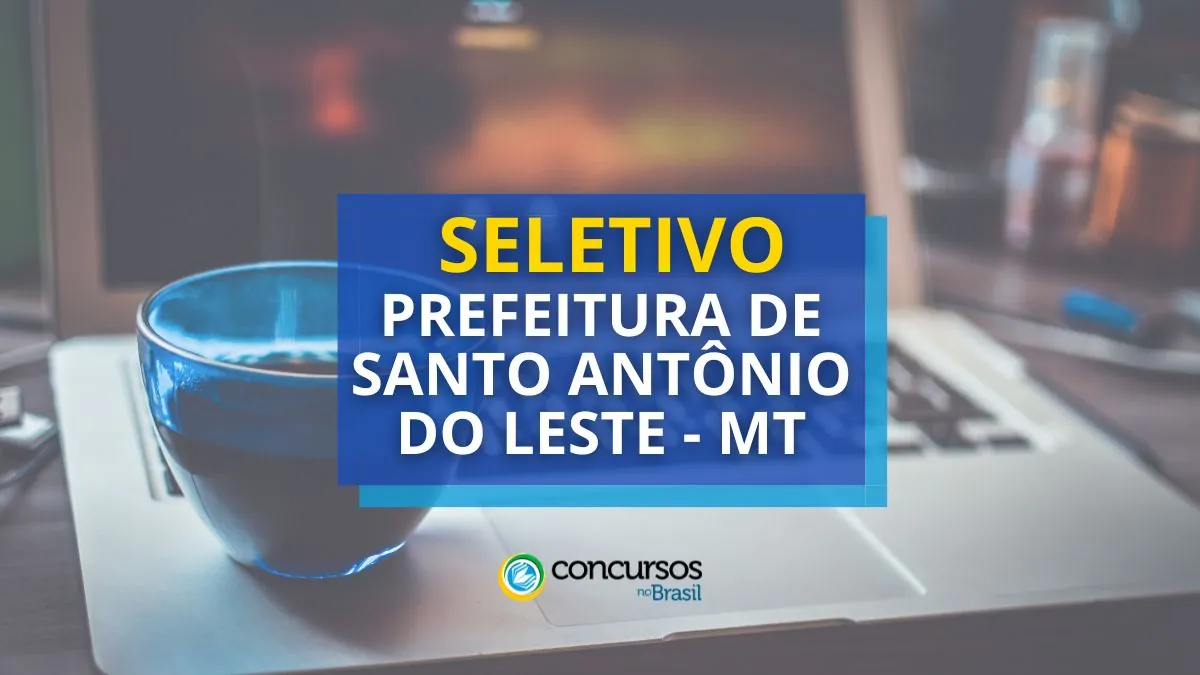 Prefeitura de Santo Antônio do Leste – MT abre novo seletivo