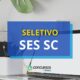 SES SC lança dois editais de processo seletivo; até R$ 10,3 mil