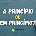 “A princípio” e “Em princípio”: qual é a diferença e quando usar?