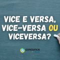 “Vice e versa”, “vice-versa” ou “viceversa”: qual é a forma correta?