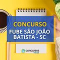 Concurso FUBE São João Batista – SC: edital e inscrição