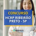 Concurso HCRP Ribeirão Preto – SP: novo edital; até R$ 5,6 mil