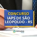 Concurso IAPS de São Leopoldo – RS reaberto; até R$ 6,3 mil