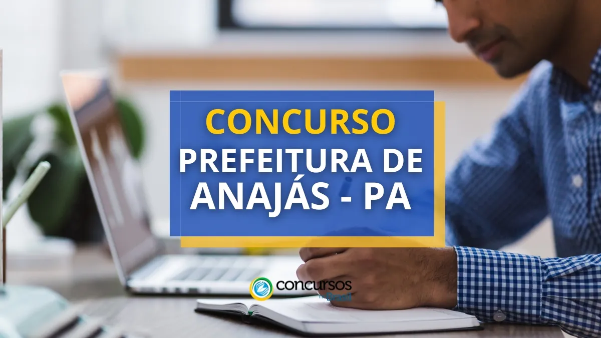 Concurso Prefeitura de Anajás – PA oferece mais de 540 vagas