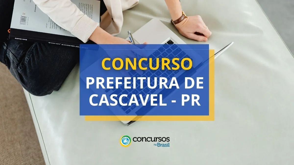 Concurso Prefeitura de Cascavel – PR: ganhos de até R$ 12,1 mil
