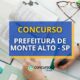 Concurso Prefeitura de Monte Alto-SP: até R$ 6 mil mensais