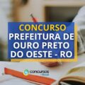 Concurso Prefeitura de Ouro Preto do Oeste - RO: mais de 900 vagas