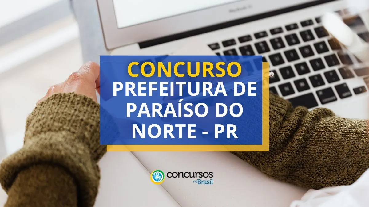 Concurso Prefeitura de Paraíso do Norte – PR: até R$ 16 mil