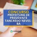 Concurso Prefeitura de Presidente Tancredo Neves – BA: 73 vagas