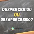 “Despercebido” e “desapercebido” não são sinônimos; veja as diferenças