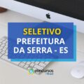 Prefeitura da Serra - ES lança edital nº 129/2024 de seletivo