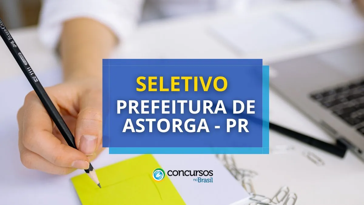 Processo seletivo Astorga PR, processo seletivo prefeitura de Astorga, edital processo seletivo Astorga, concursos pr
