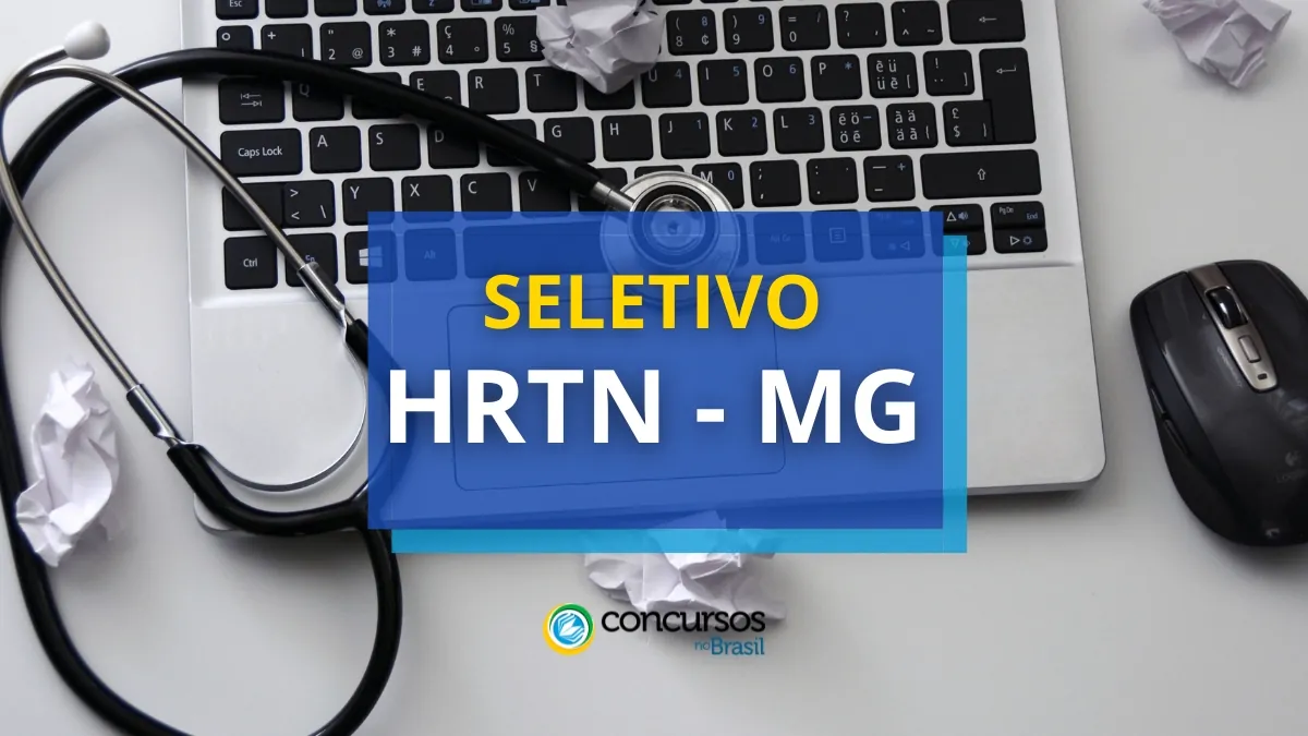 HRTN – MG abre processo seletivo; vencimentos até R$ 11 mil