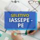 IASSEPE - PE abre processo seletivo: mais de 40 vagas