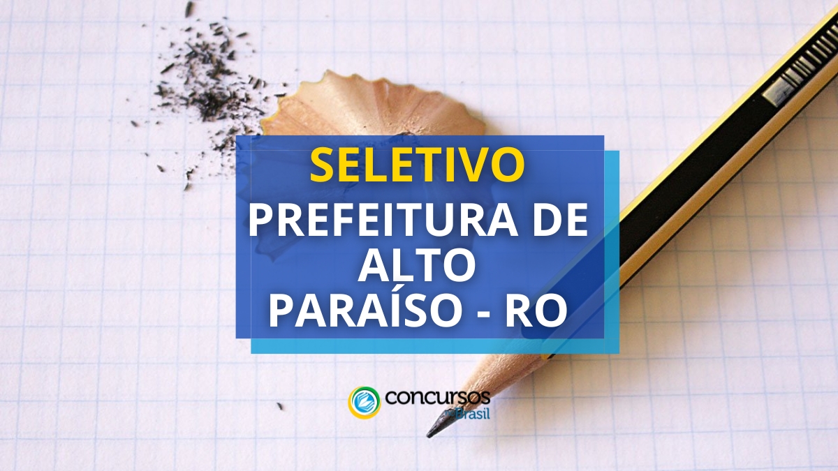 Prefeitura de Alto Paraíso – RO abre edital de processo seletivo