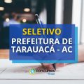 Prefeitura de Tarauacá – AC: remunerações até R$ 8 mil em seletivo