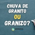 É chuva de granito ou granizo? Qual é a palavra correta?