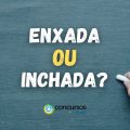 “Enxada” ou “Inchada”: como se escreve corretamente?