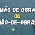 “Mão de obra” ou “Mão-de-obra”: o hífen é obrigatório?