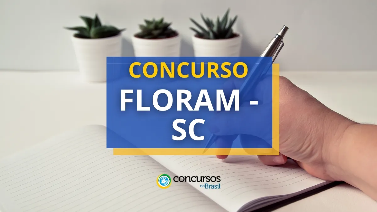 Concurso FLORAM – SC tem vencimentos de até R$ 5,4 mil