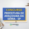 Concurso Prefeitura de Araçoiaba da Serra – SP: até R$ 6 mil