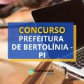 Concurso Prefeitura de Bertolínia – PI retificado; paga até R$ 8,2 mil