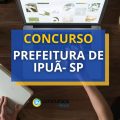 Concurso Prefeitura de Ipuã – SP: mensais de até R$ 4,5 mil