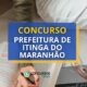 Concurso Prefeitura de Itinga do Maranhão abre 421 vagas