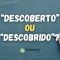 Acordei “descobrido” ou “descoberto”: qual é a forma correta?