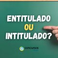 “Entitulado” ou “Intitulado”: como realmente se escreve?