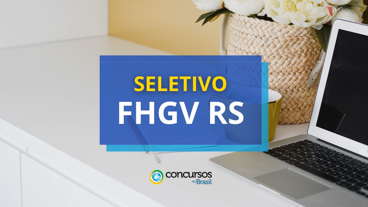 Processo seletivo FHGV RS, FHGV RS, edital FHGV RS, vagas FHGV RS.