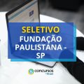 Fundação Paulistana – SP paga até R$ 8,5 mil em seletivo