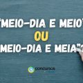 “Meio-dia e meio” ou “Meio-dia e meia”: qual é o certo?