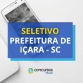 Prefeitura de Içara - SC abre vagas em processo seletivo