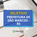 Prefeitura de São Marcos - RS lança edital de processo seletivo
