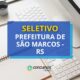 Prefeitura de São Marcos - RS lança edital de processo seletivo