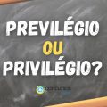 “Previlégio” ou “Privilégio”: qual palavra que é a correta?