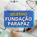 Fundação Parápaz – PA tem edital de processo seletivo aberto