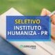 Instituto Humaniza - PR abre mais de 100 vagas em seletivo
