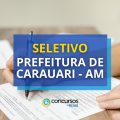 Prefeitura de Carauari – AM: mais de 110 vagas em seletivo