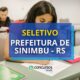 Prefeitura de Sinimbu - RS abre processo seletivo