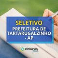 Prefeitura de Tartarugalzinho – AP abre edital de processo seletivo