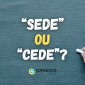 “Sede” e “Cede” existem, mas têm significados diferentes