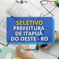 Prefeitura de Itapuã do Oeste – RO abre seletivo; até R$ 4.081