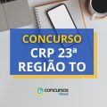 Concurso CRP 23ª Região – TO abre 245 vagas