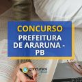 Concurso Prefeitura de Araruna – PB: 167 vagas; até R$ 5 mil