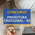 Concurso Prefeitura de Crissiumal RS: até R$ 6.254,89/mês