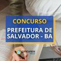 Concurso Prefeitura de Salvador – BA: até R$ 12,6 mil